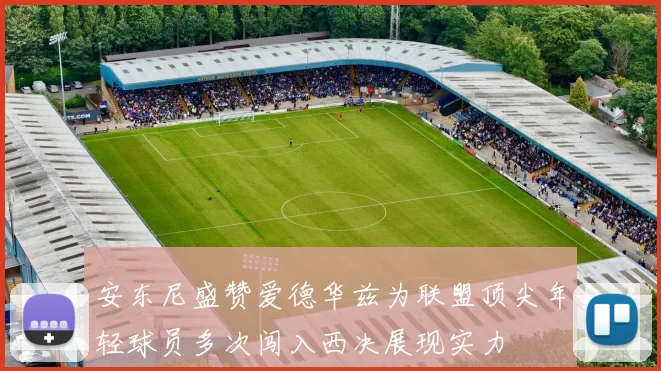 安东尼盛赞爱德华兹为联盟顶尖年轻球员多次闯入西决展现实力